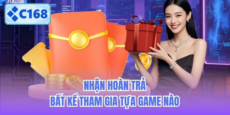 Nhận hoàn trả bất kể tham gia tựa game nào