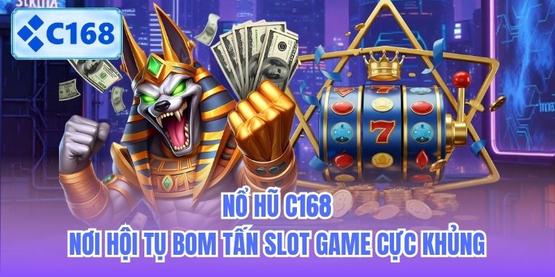 Nổ Hũ C168 - Nơi Hội Tụ Bom Tấn Slot Game Cực Khủng